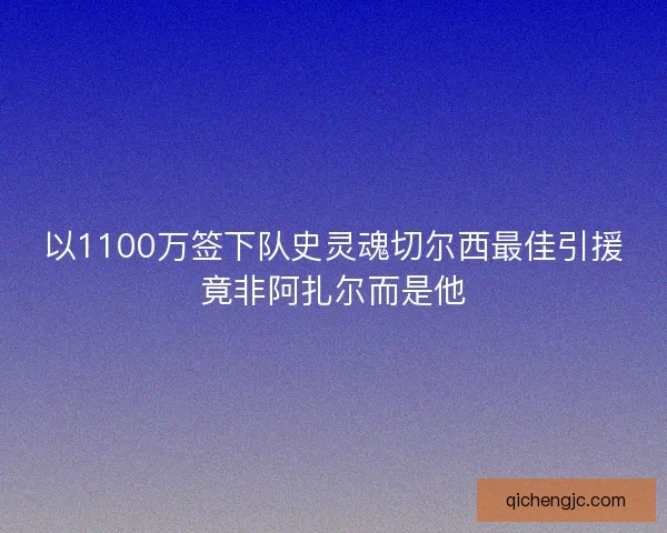 以1100万签下队史灵魂切尔西最佳引援竟非阿扎尔而是他