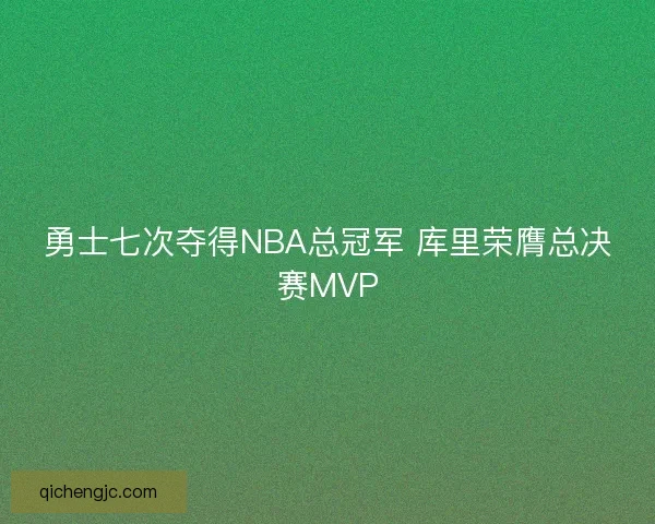 勇士七次夺得NBA总冠军 库里荣膺总决赛MVP