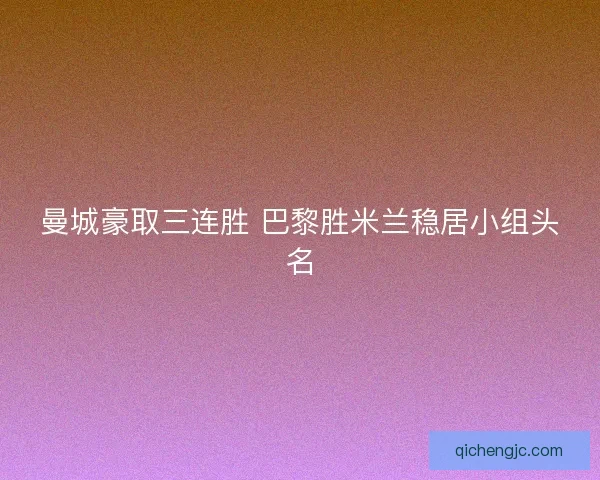 曼城豪取三连胜 巴黎胜米兰稳居小组头名